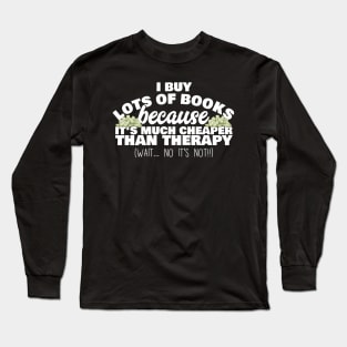 I Buy Lots Of Books Because It's Much Cheaper Than Therapy Long Sleeve T-Shirt